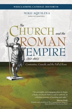 The Church and the Roman Empire (301–490): Constantine, Councils, and the Fall of Rome - Book #2 of the Reclaiming Catholic History