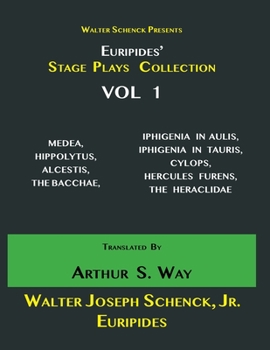 Walter Schenck Presents Euripides' STAGE PLAYS COLLECTION Translated By Arthur Sanders Way VOL 1.: Medea, Hippolytus, Alcestis, the Bacchanals, Iphigenia in Aulis, Iphigen�a in Taurica, Cylops, the Ma