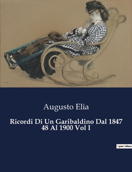 Ricordi Di Un Garibaldino Dal 1847 48 Al 1900 Vol I (Italian Edition)