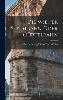 Hardcover Die Wiener Stadtbahn oder Gürtelbahn [German] Book