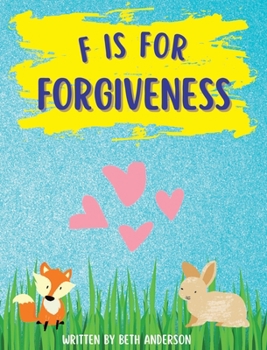 Hardcover F is for Forgiveness: Supporting children's mental and emotional release by teaching them how forgiveness makes you free. [Large Print] Book