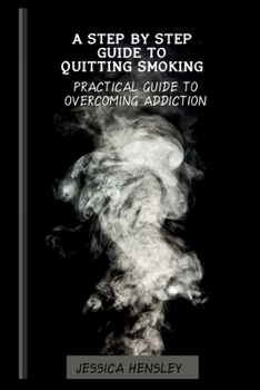 Paperback A Step By Step Guide To Quitting Smoking: Practical Guide To Overcoming Addiction Book