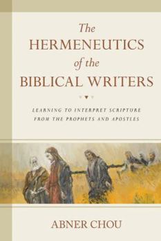 Paperback The Hermeneutics of the Biblical Writers: Learning to Interpret Scripture from the Prophets and Apostles Book