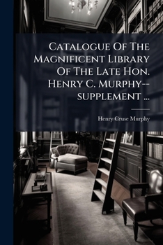 Catalogue Of The Magnificent Library Of The Late Hon. Henry C. Murphy--supplement ...: Containing Prices Of Sale...