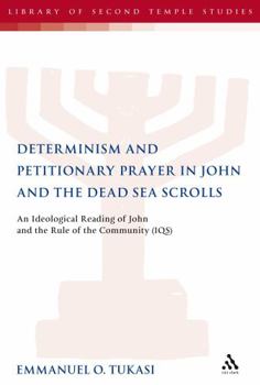 Hardcover Determinism and Petitionary Prayer in John and the Dead Sea Scrolls: An Ideological Reading of John and the Rule of the Community Book