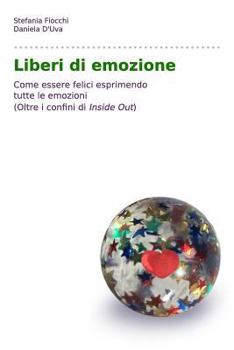 Paperback Liberi di emozione (Oltre i confini di Inside out): Come essere felici esprimendo tutte le emozioni [Italian] Book