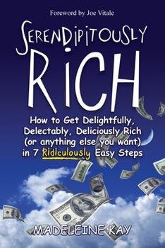 Paperback Serendipitously Rich: How to Get Delightfully, Delectably, Deliciously Rich (or Anything Else You Want) in 7 Ridiculously Easy Steps Book