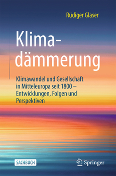 Hardcover Klimadämmerung: Klimawandel Und Gesellschaft in Mitteleuropa Seit 1800 - Entwicklungen, Folgen Und Perspektiven [German] Book
