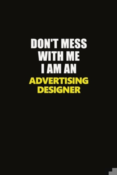 Paperback Don't Mess With Me I Am An Advertising Designer: Career journal, notebook and writing journal for encouraging men, women and kids. A framework for bui Book