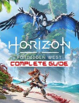 Paperback Horizon Forbidden West: COMPLETE GUIDE: Best Tips, Tricks, Walkthroughs and Strategies to Become a Pro Player Book