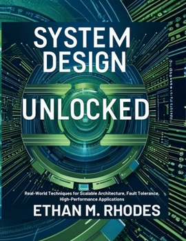 Paperback System Design Unlocked: Real-World Techniques for Scalable Architecture, Fault Tolerance, and High-Performance Applications Book