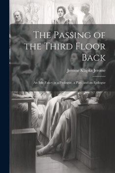Paperback The Passing of the Third Floor Back; An Idle Fancy in a Prologue, a Play, and an Epilogue Book