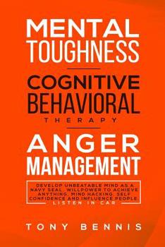 Paperback Mental Toughness, Cognitive Behavioral Therapy, Anger Management: Develop Unbeatable Mind as a Navy Seal, Willpower to Achieve Anything, Mind Hacking, Book