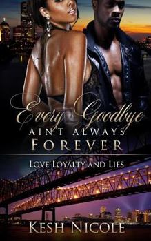 Paperback Every Goodbye Ain't Always Forever: Love, Loyalty, & Lies Book
