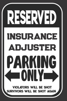 Reserved Insurance Adjuster Parking Only. Violators Will Be Shot. Survivors Will Be Shot Again: Blank Lined Notebook | Thank You Gift For Insurance Adjuster