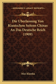 Die Uberlassung Von Kiautschou Seitens Chinas An Das Deutsche Reich (1909)