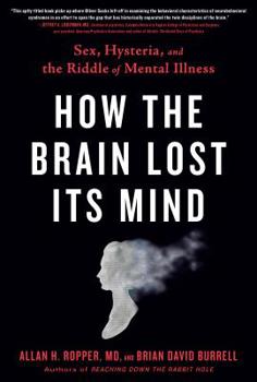 Hardcover How the Brain Lost Its Mind: Sex, Hysteria, and the Riddle of Mental Illness Book