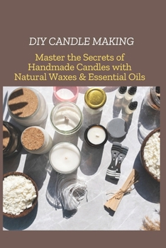 Paperback DIY Candle Making: Master the Secrets of Handmade Candles with Natural Waxes & Essential Oils Book