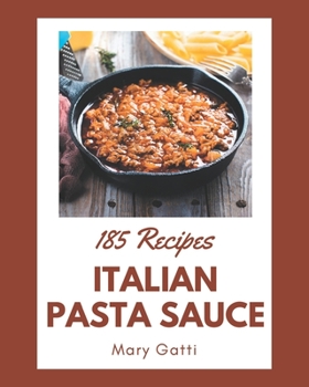 Paperback 185 Italian Pasta Sauce Recipes: An Italian Pasta Sauce Cookbook for All Generation Book