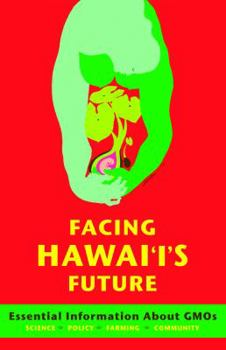 Paperback Facing Hawaii's Future: Essential Information about GMO's: Science, Policy, Farming, Community - Second Edition Book