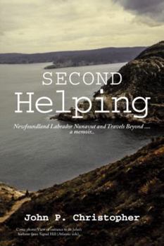 Paperback Second Helping: Newfoundland Labrador Nunavut and Travels Beyond . . . . a memoir.. Book