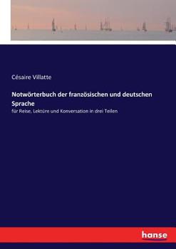 Paperback Notwörterbuch der französischen und deutschen Sprache: für Reise, Lektüre und Konversation in drei Teilen [German] Book