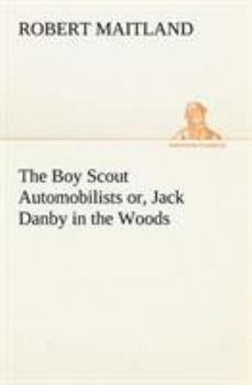The Boy Scout Automobilists; Or, Jack Danby in the Woods