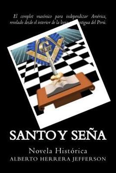 Santo y Sena: Novela Historica de La Masoneria En El Peru