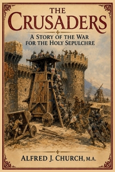 The Crusaders: A Story of the War for the Holy Sepulchre