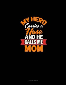 Paperback My Hero Carries A Hose And He Calls Me Mom: 4 Column Ledger Book