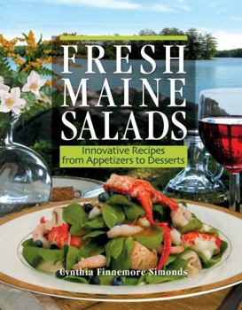 Paperback Fresh Maine Salads: Innovative Recipes from Appetizers to Desserts Book