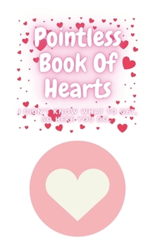 Paperback Pointless Book of Hearts: 'I didn't know what to get, so here you go'. Perfect gift for valentines, anniversary, for her, for him, approx A5 Book