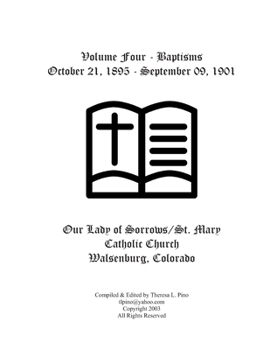 St. Mary Catholic Church Baptisms, Walsenburg, CO: Volume Four - October 21, 1895 - September 09, 1901