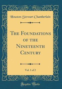 The Foundations of the Nineteenth Century; Volume 1 - Book #1 of the Foundations of the Nineteenth Century