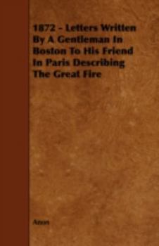 Paperback 1872 - Letters Written by a Gentleman in Boston to His Friend in Paris Describing the Great Fire Book