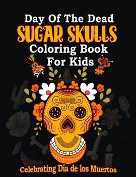 Paperback Day of the Dead Sugar Skulls Coloring book for kids: Celebrating Día de los Muertos Book