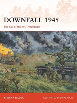 Downfall 1945: The Fall of Hitler's Third Reich - Book #293 of the Osprey Campaign