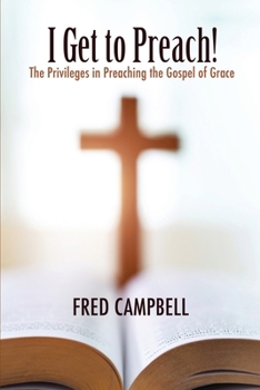 Paperback I Get To Preach! The Privileges in Preaching the Gospel of Grace Book