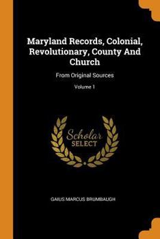 Paperback Maryland Records, Colonial, Revolutionary, County and Church: From Original Sources; Volume 1 Book
