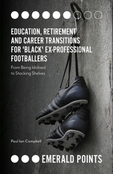 Paperback Education, Retirement and Career Transitions for 'Black' Ex-Professional Footballers: 'From Being Idolised to Stacking Shelves' Book