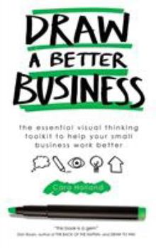 Paperback Draw a Better Business: The essential visual thinking toolkit to help your small business work better Book