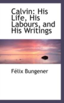 Paperback Calvin: His Life, His Labours, and His Writings Book