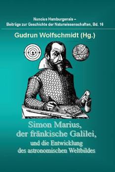 Hardcover Simon Marius, der fränkische Galilei, und die Entwicklung des astronomischen Weltbildes: Nuncius Hamburgensis - Beiträge zur Geschichte der Naturwisse [German] Book