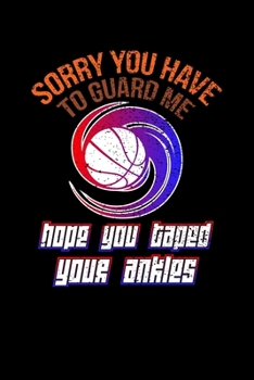 SORRY YOU HAVE TO GUARD ME HOPE YOU TAPED YOUR ANKLES: Blank Lined Notebook, 6 x 9, 120 White Color Pages, Matte Finish Cover