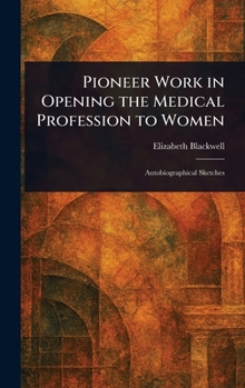 Pioneer Work in Opening the Medical Profession to Women: Autobiographical Sketches
