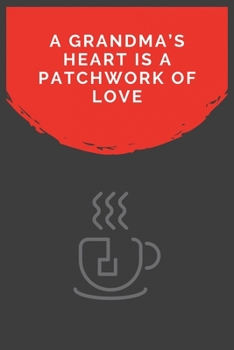 A Grandma’s Heart Is A Patchwork Of Love: 100 Pages 6'' x 9'' Lined Writing Paper For GrandMa | Perfect Gift For GrandMa