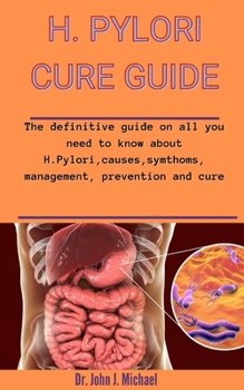 Paperback H. Pylori Cure Guide: The Definitive Guide On All You Should Know About H. Pylori, Causes, Symptoms, Management, Prevention And Cure Book