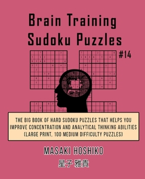 Brain Training Sudoku Puzzles #14: The Big Book Of Hard Sudoku Puzzles That Helps You Improve Concentration And Analytical Thinking Abilities (Large Print, 100 Medium Difficulty Puzzles)