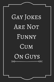 Gay Jokes  Are Not  Funny  Cum  On Guys: Perfect Gift (100 Pages, Blank Notebook, 6 x 9) (Cool Notebooks) Paperback