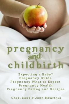 Paperback Pregnancy and Childbirth: Expecting a Baby Pregnancy Guide Pregnancy What to Expect Pregnancy Health Pregnancy Eating and Recipes Book